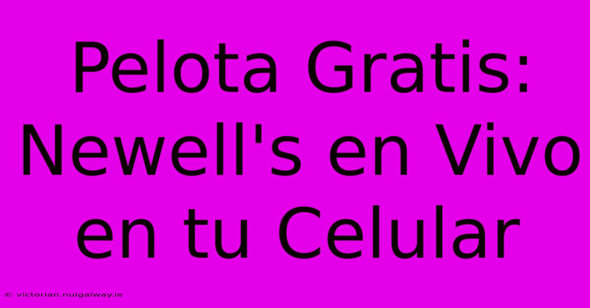 Pelota Gratis: Newell's En Vivo En Tu Celular