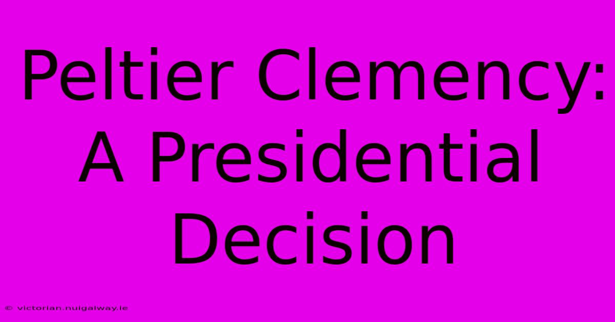 Peltier Clemency: A Presidential Decision