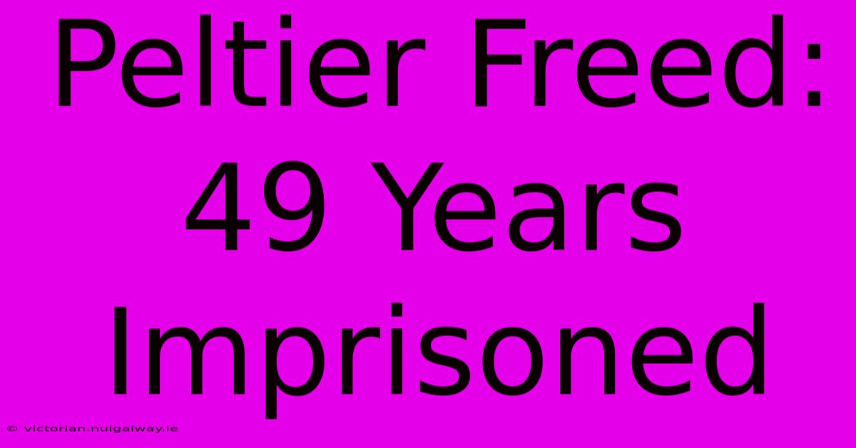 Peltier Freed: 49 Years Imprisoned