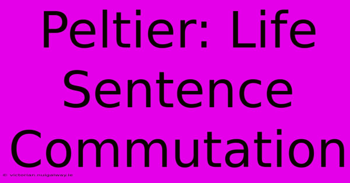 Peltier: Life Sentence Commutation