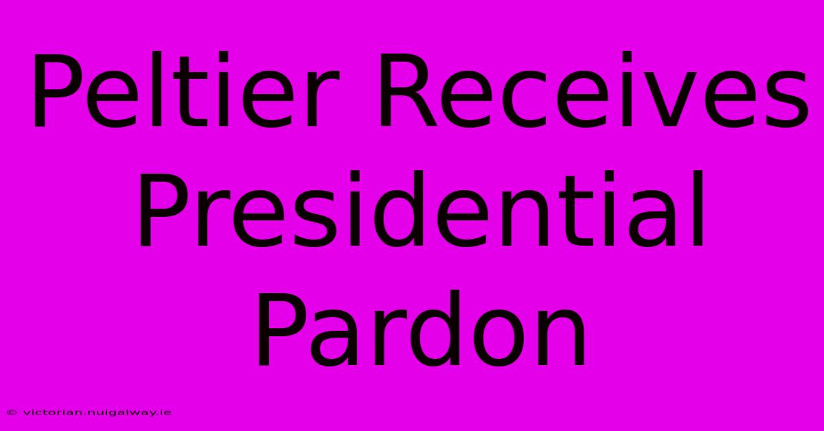 Peltier Receives Presidential Pardon