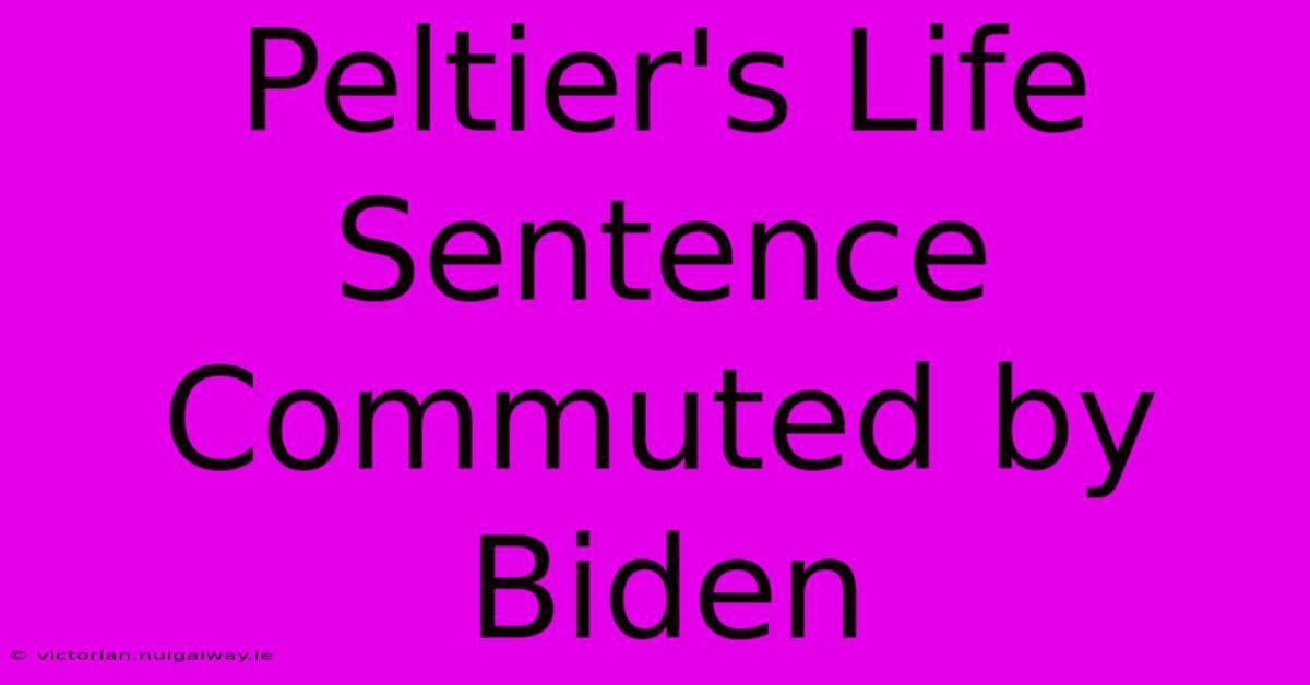 Peltier's Life Sentence Commuted By Biden