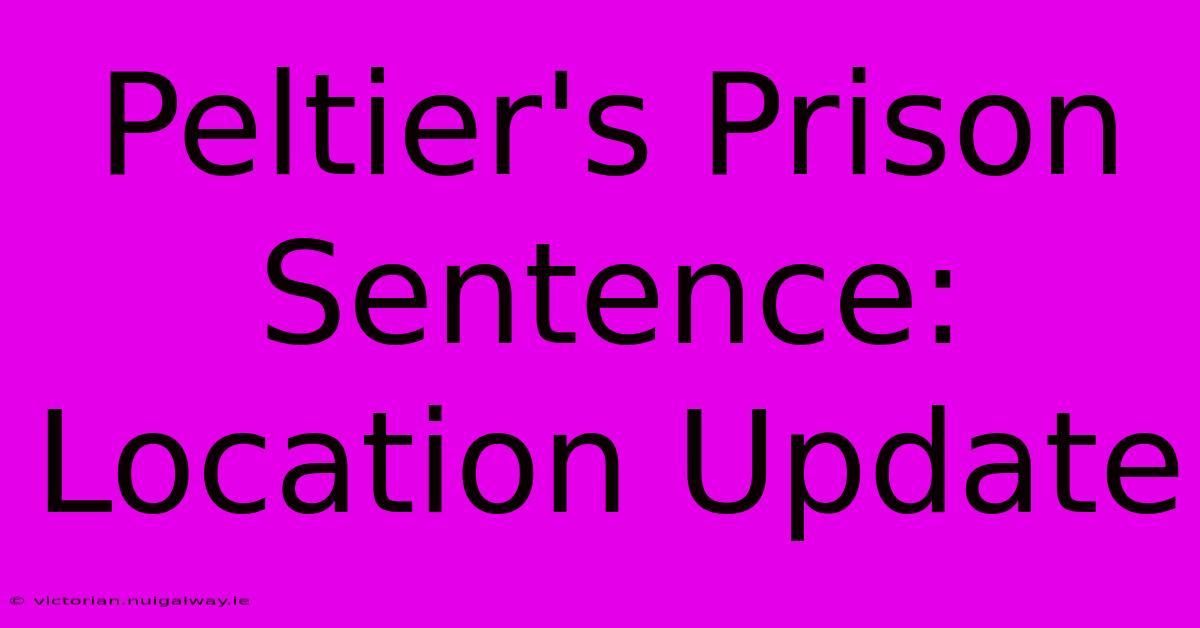 Peltier's Prison Sentence: Location Update