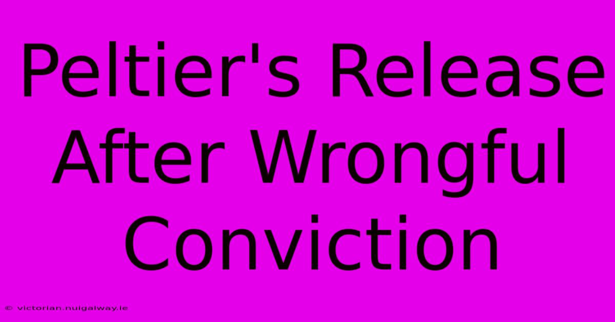 Peltier's Release After Wrongful Conviction