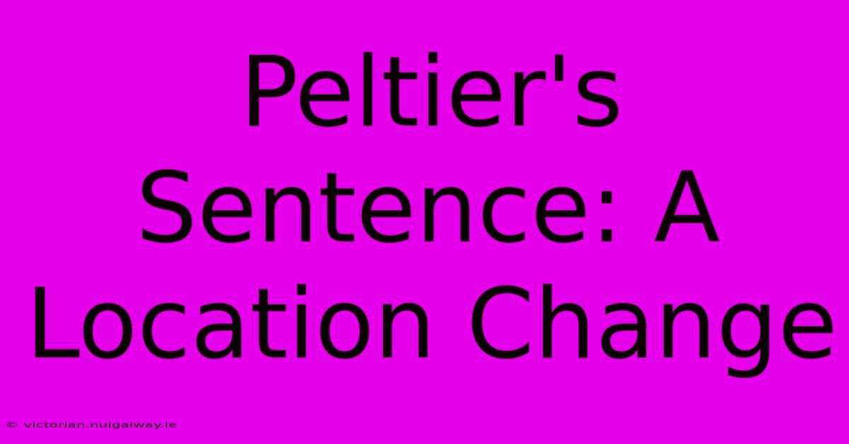 Peltier's Sentence: A Location Change