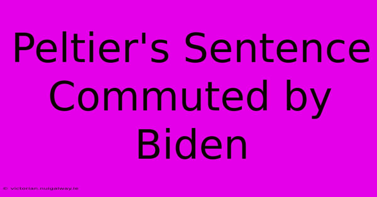 Peltier's Sentence Commuted By Biden