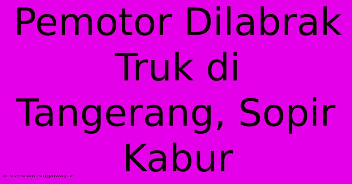 Pemotor Dilabrak Truk Di Tangerang, Sopir Kabur