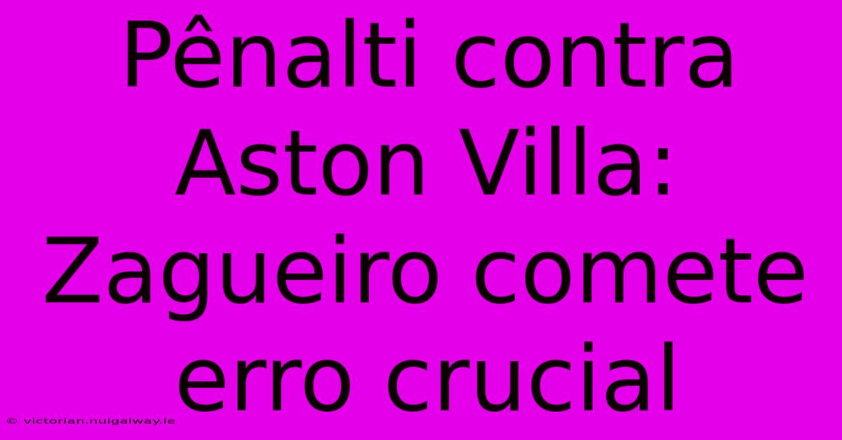 Pênalti Contra Aston Villa: Zagueiro Comete Erro Crucial