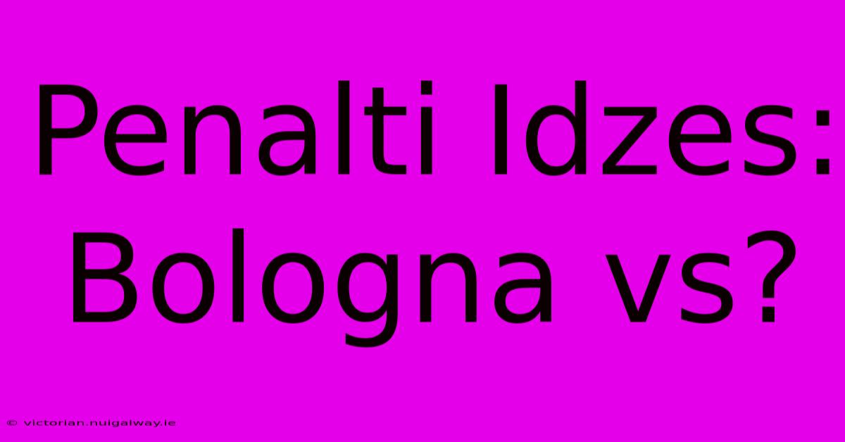 Penalti Idzes: Bologna Vs?