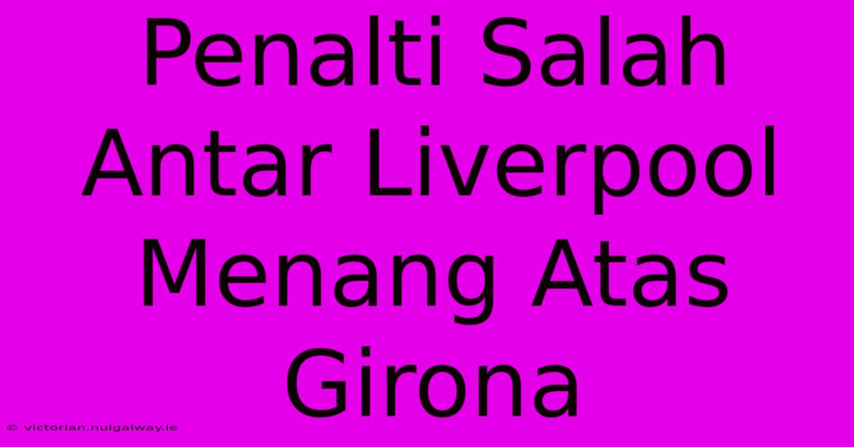 Penalti Salah Antar Liverpool Menang Atas Girona