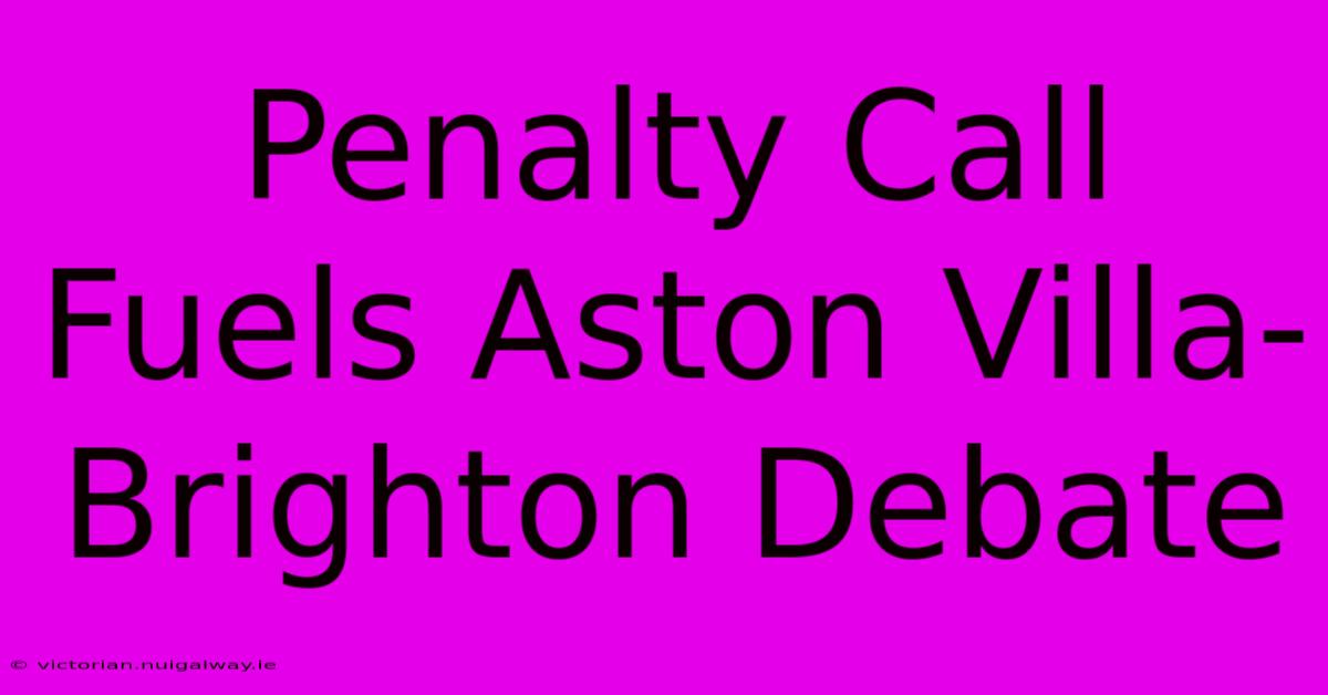 Penalty Call Fuels Aston Villa-Brighton Debate