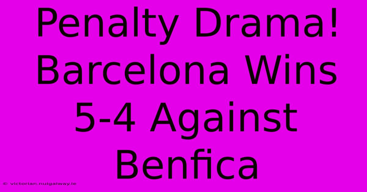 Penalty Drama! Barcelona Wins 5-4 Against Benfica