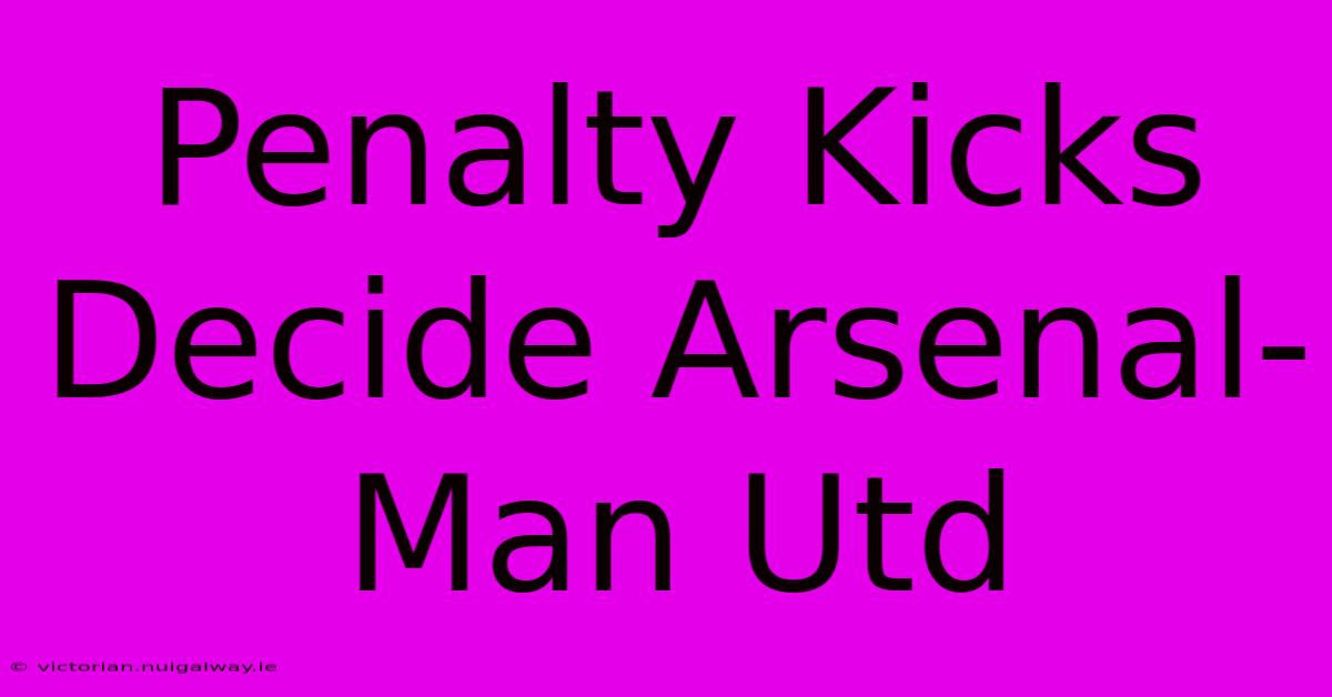 Penalty Kicks Decide Arsenal-Man Utd