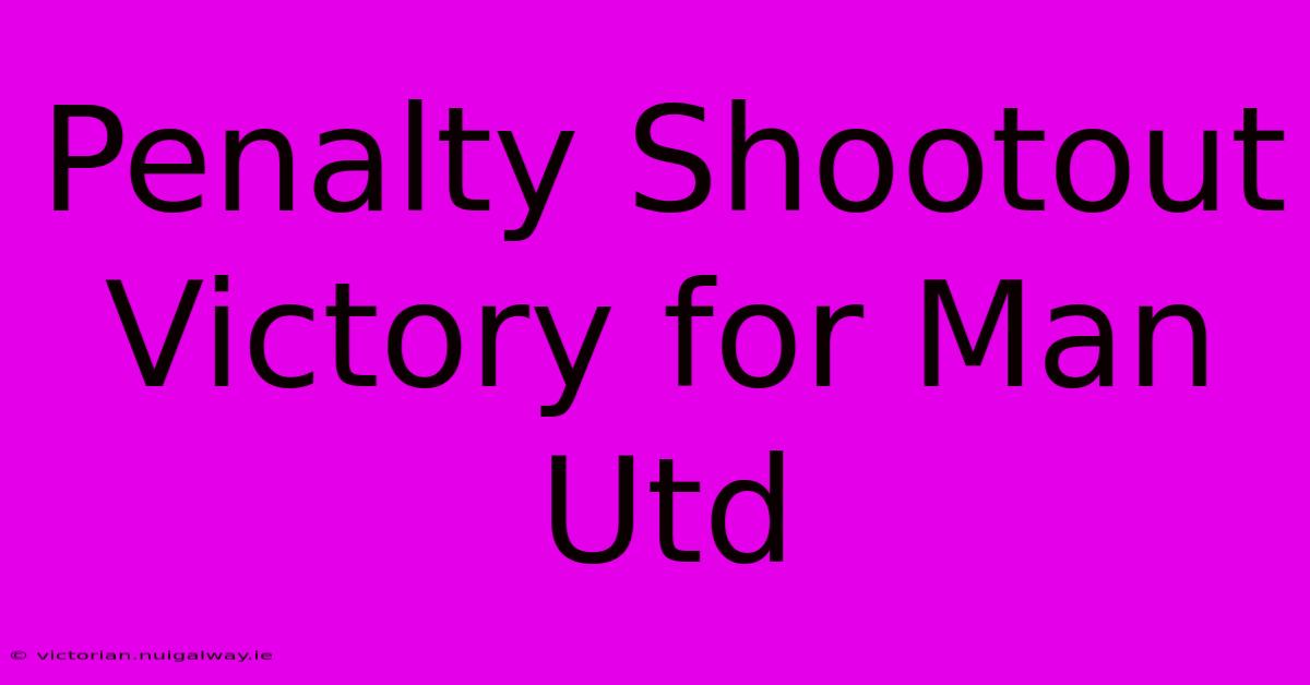 Penalty Shootout Victory For Man Utd