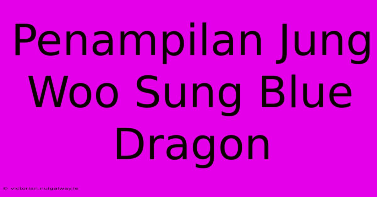 Penampilan Jung Woo Sung Blue Dragon