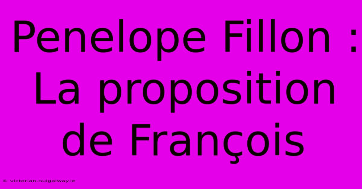 Penelope Fillon : La Proposition De François 