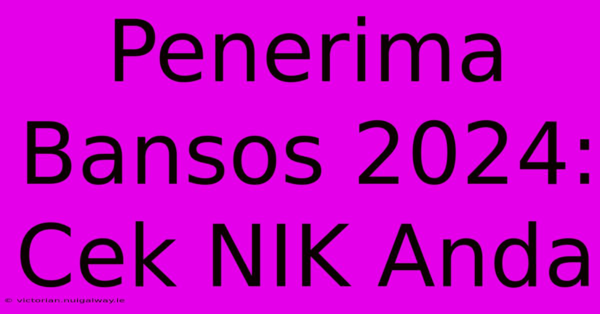 Penerima Bansos 2024: Cek NIK Anda