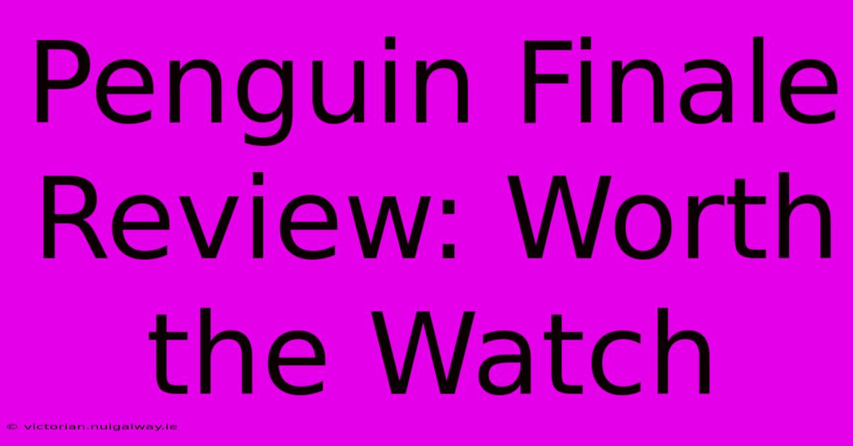 Penguin Finale Review: Worth The Watch