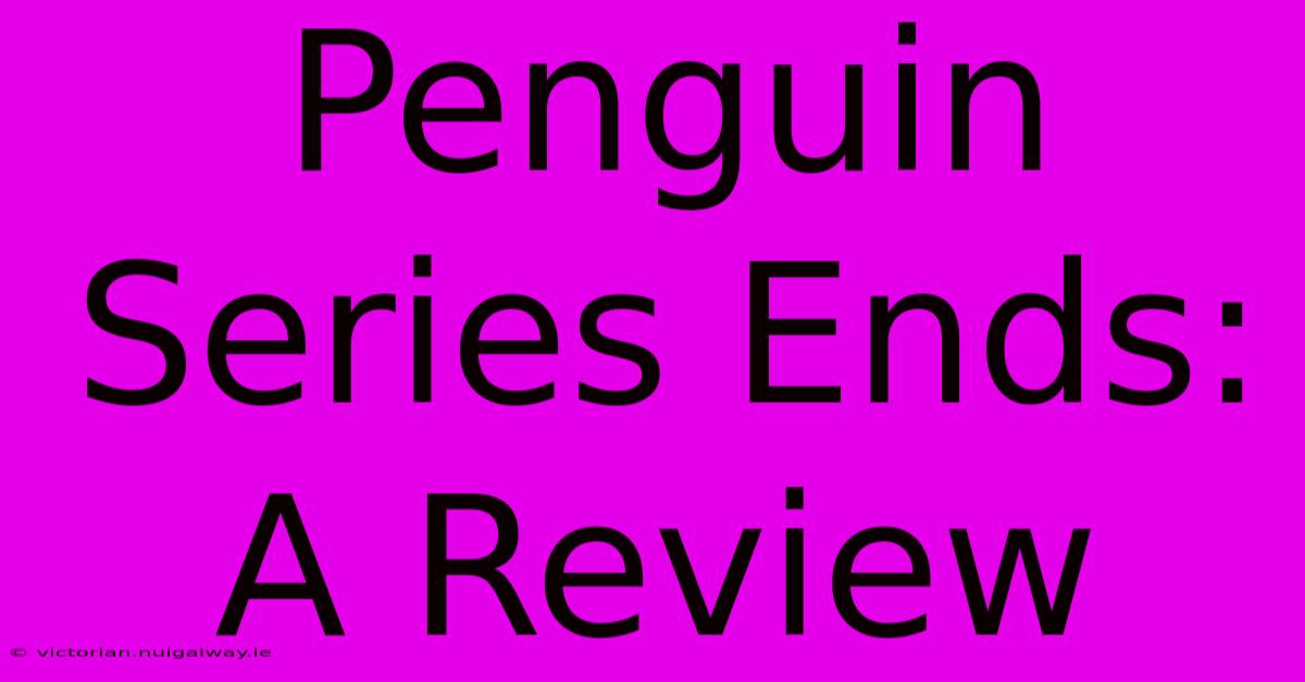 Penguin Series Ends: A Review 