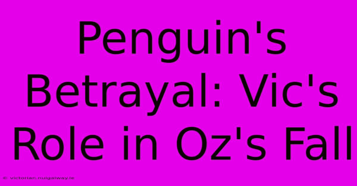 Penguin's Betrayal: Vic's Role In Oz's Fall