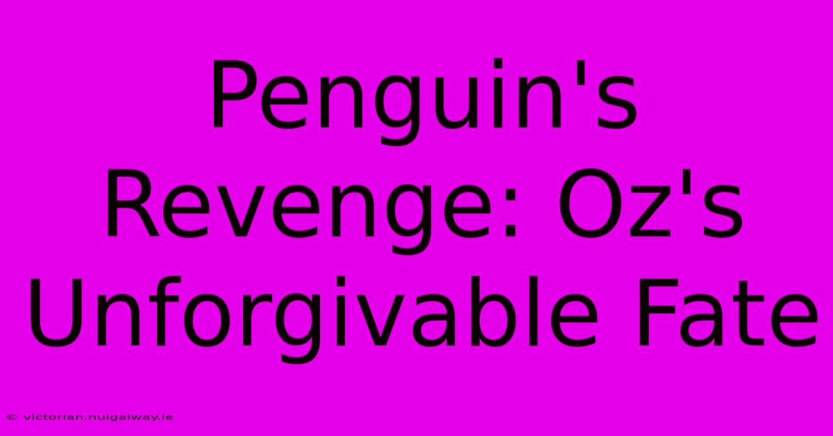 Penguin's Revenge: Oz's Unforgivable Fate 