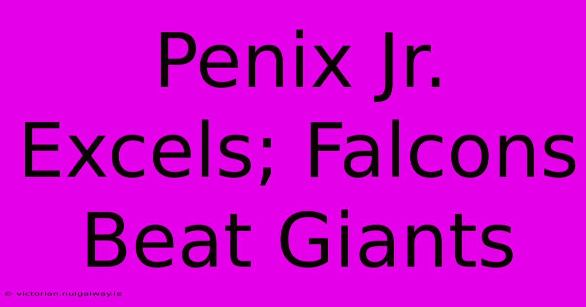 Penix Jr. Excels; Falcons Beat Giants