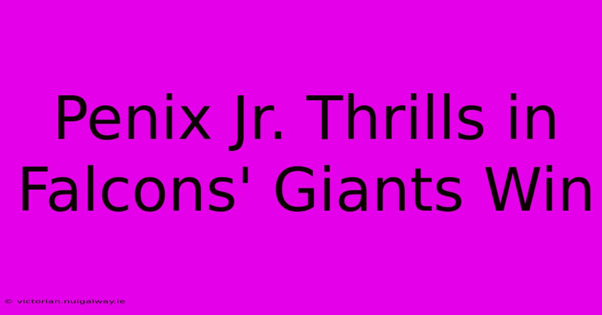 Penix Jr. Thrills In Falcons' Giants Win