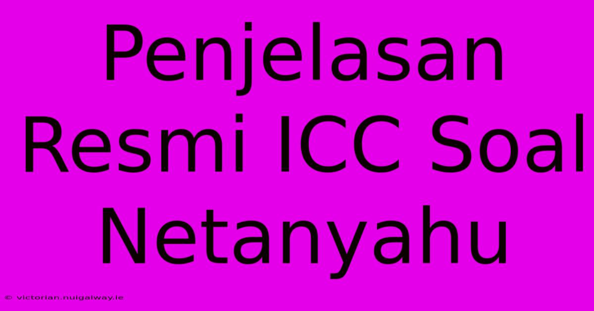 Penjelasan Resmi ICC Soal Netanyahu