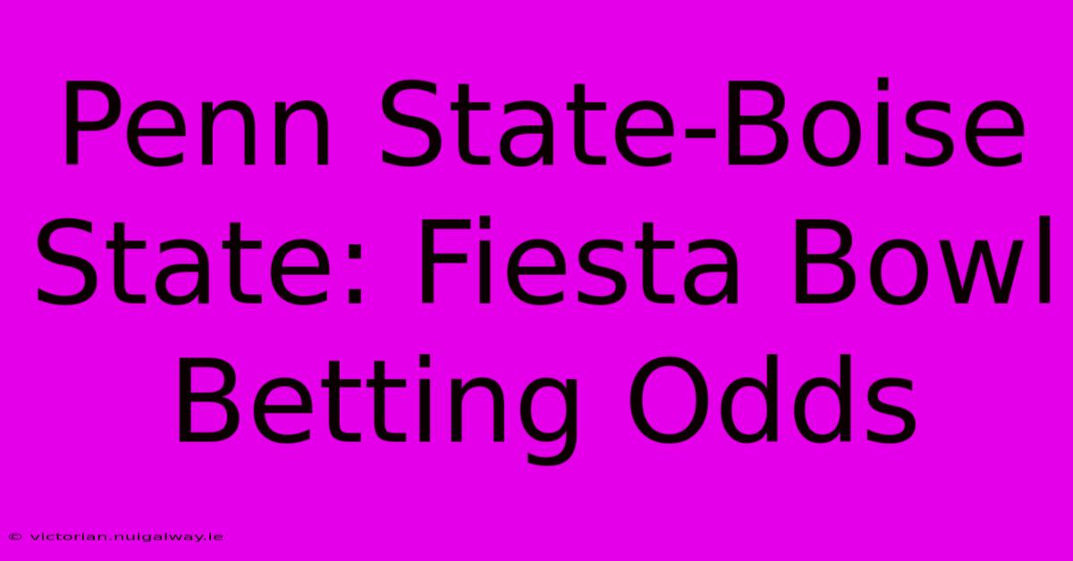 Penn State-Boise State: Fiesta Bowl Betting Odds