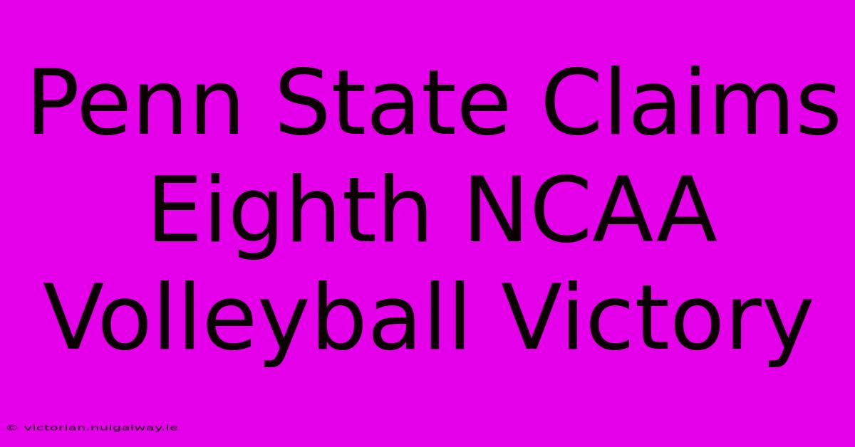 Penn State Claims Eighth NCAA Volleyball Victory