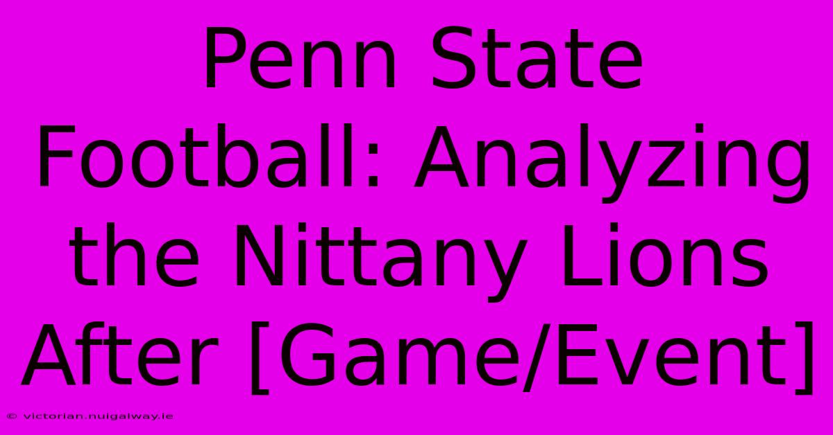 Penn State Football: Analyzing The Nittany Lions After [Game/Event]