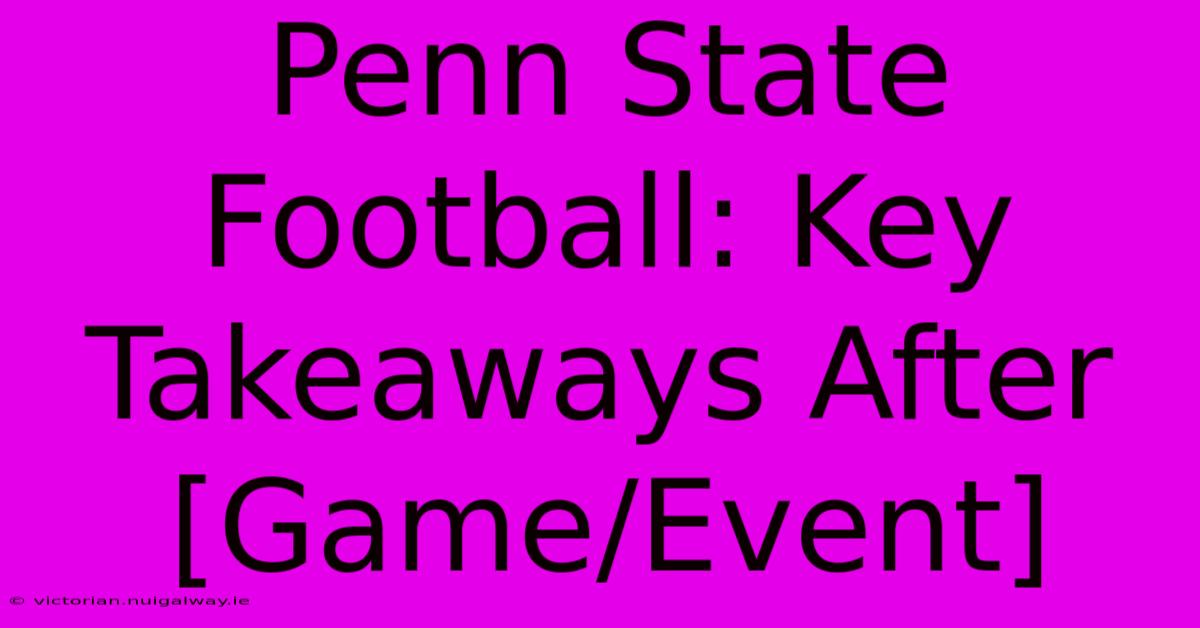 Penn State Football: Key Takeaways After [Game/Event]