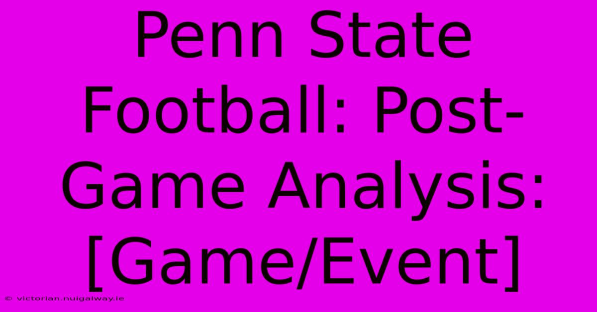 Penn State Football: Post-Game Analysis: [Game/Event]