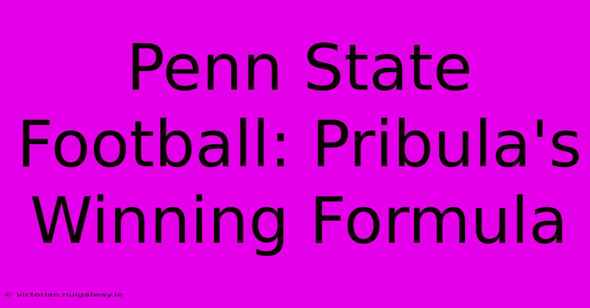 Penn State Football: Pribula's Winning Formula 