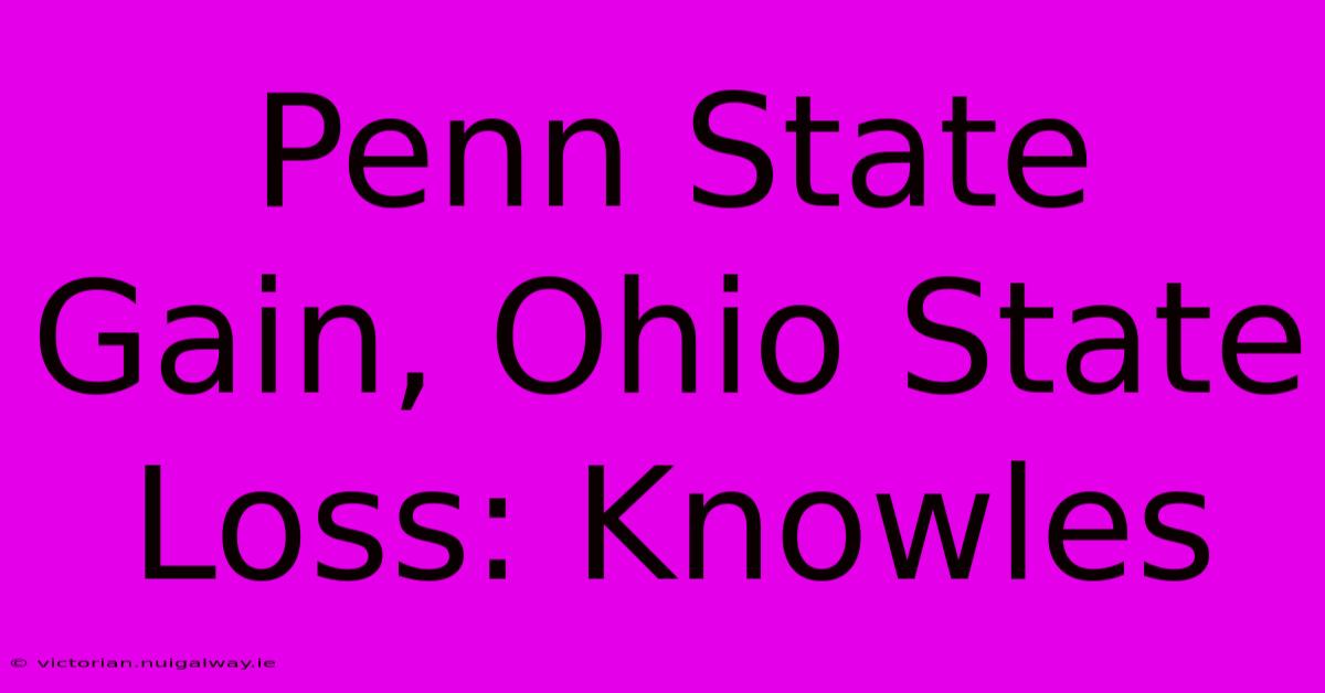 Penn State Gain, Ohio State Loss: Knowles