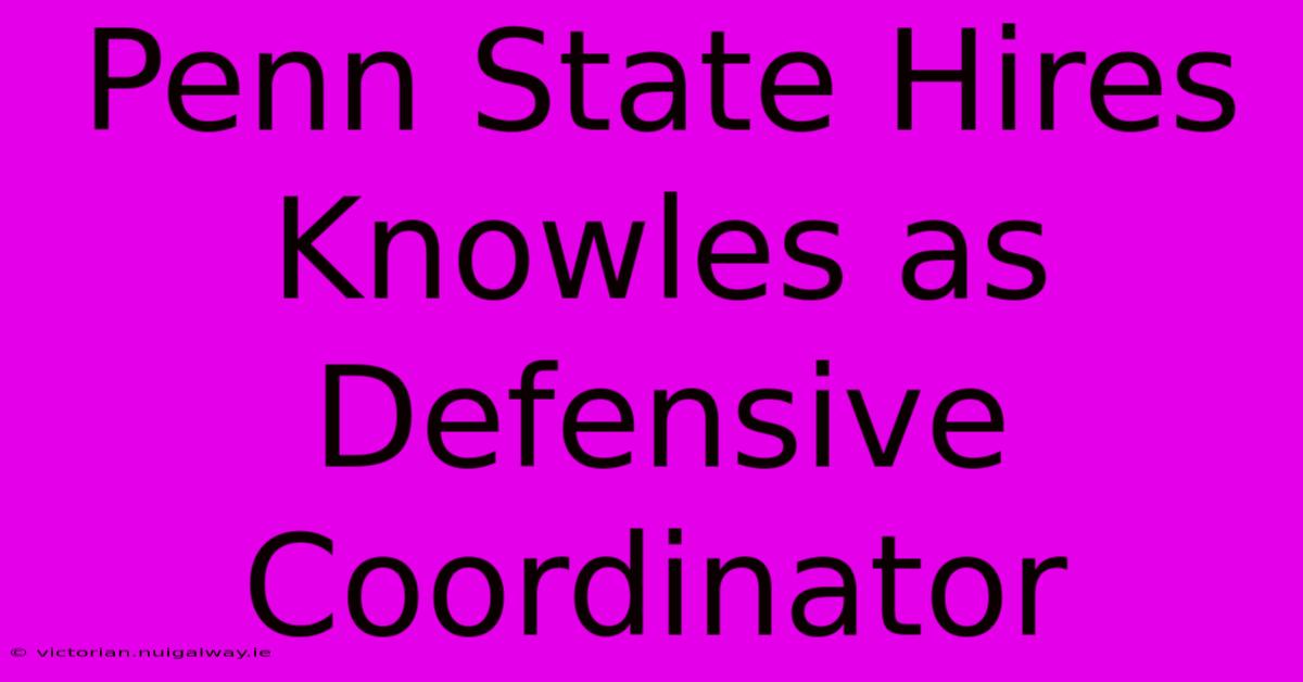 Penn State Hires Knowles As Defensive Coordinator