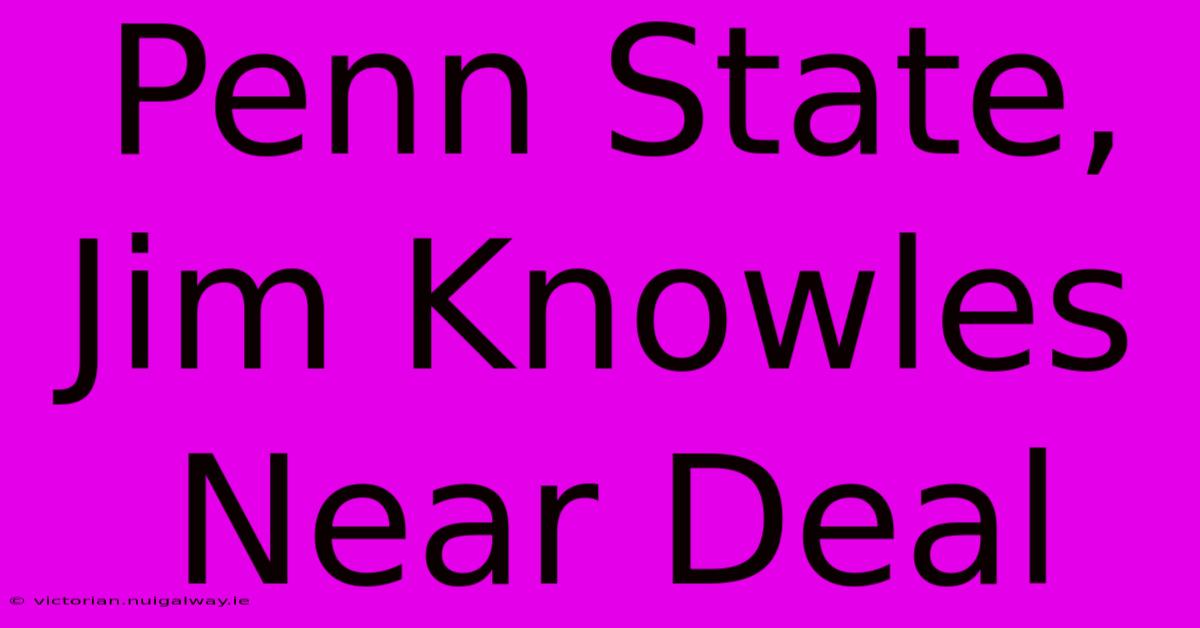 Penn State, Jim Knowles Near Deal