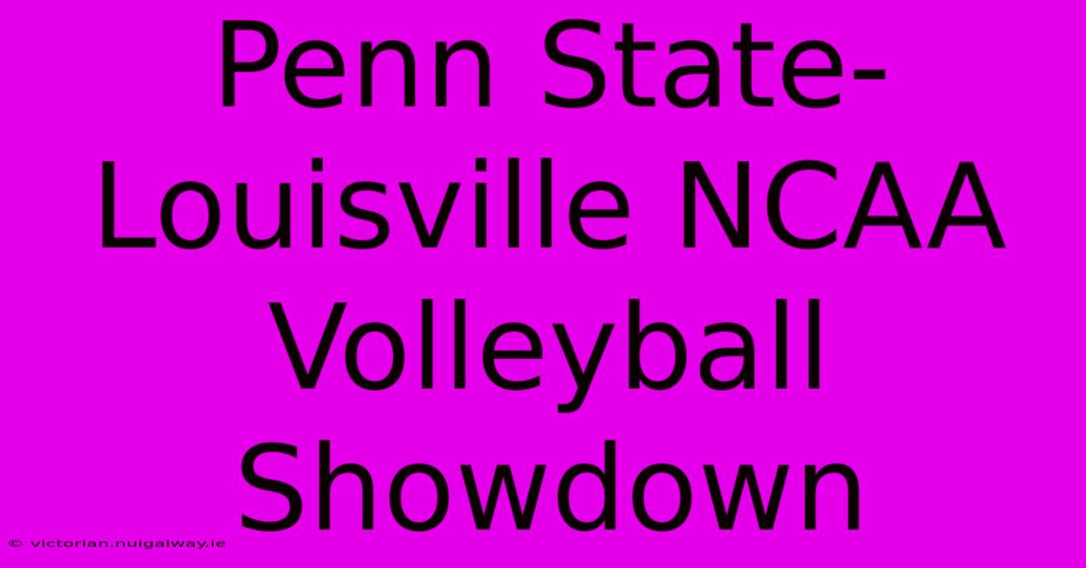 Penn State-Louisville NCAA Volleyball Showdown