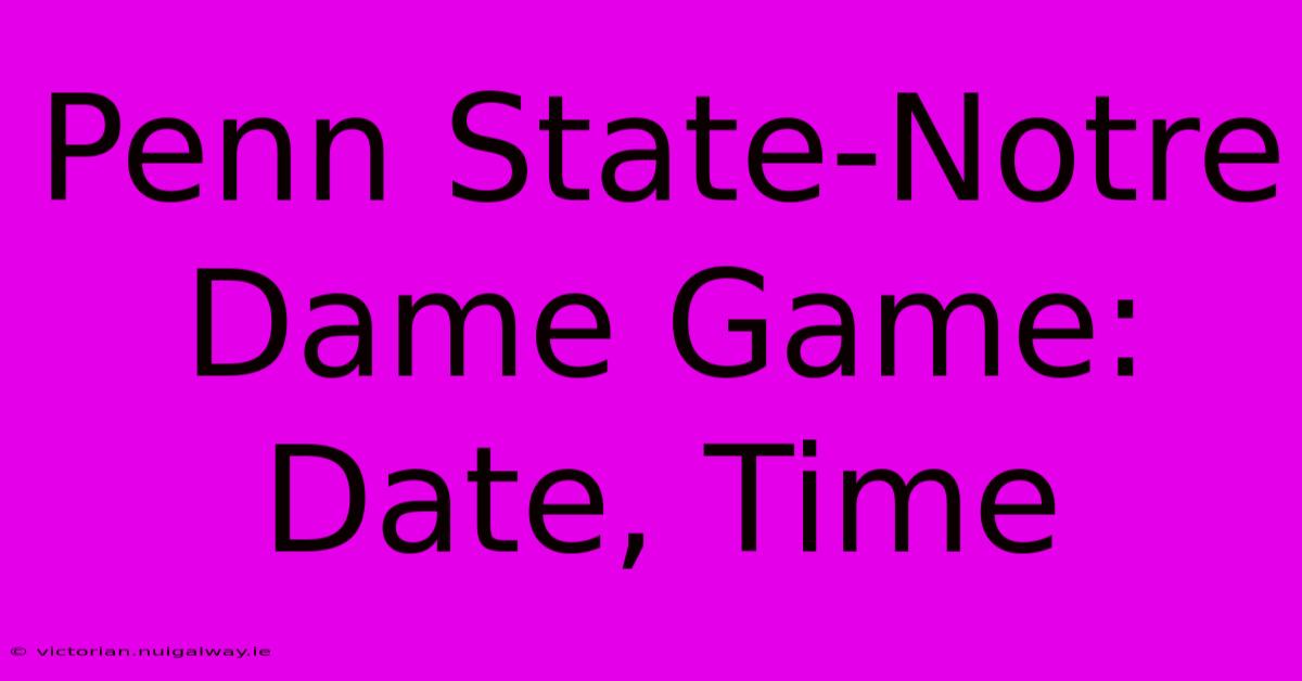 Penn State-Notre Dame Game: Date, Time