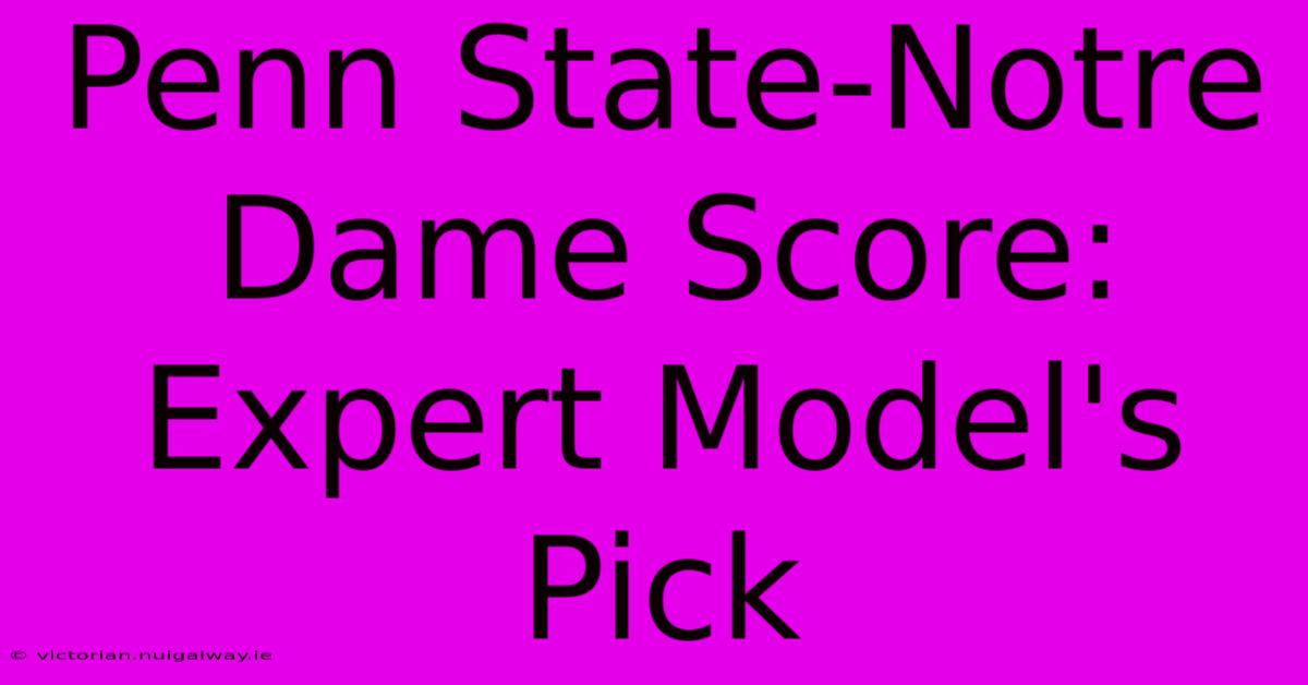 Penn State-Notre Dame Score: Expert Model's Pick