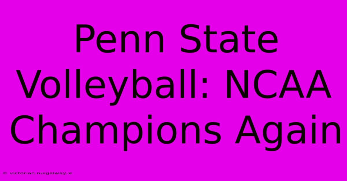 Penn State Volleyball: NCAA Champions Again