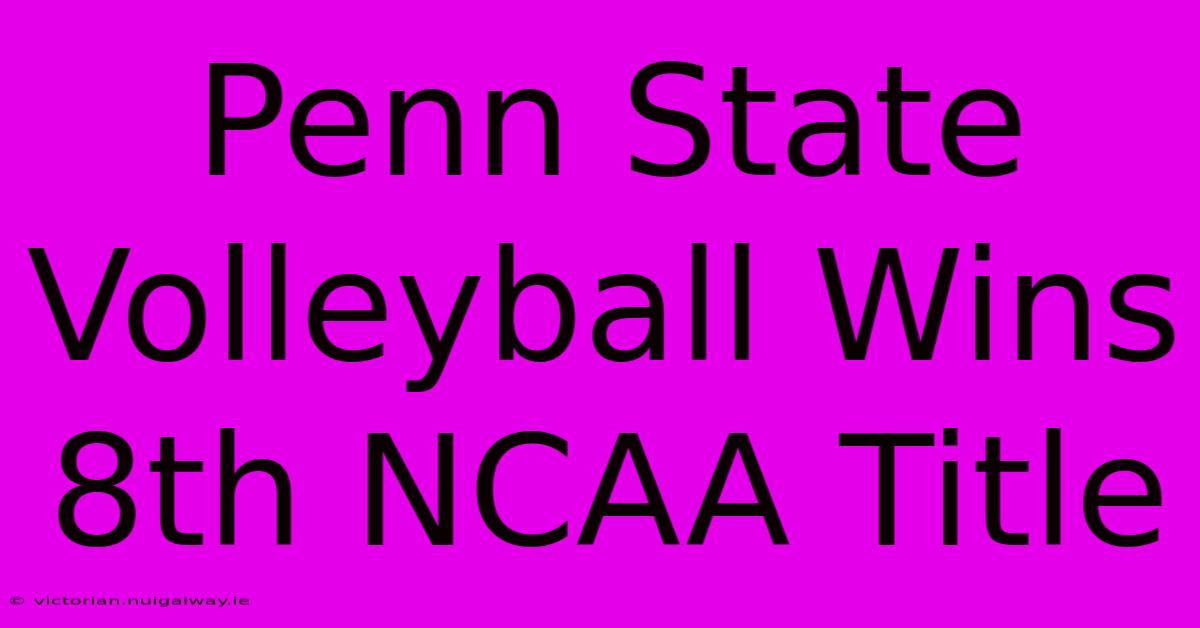 Penn State Volleyball Wins 8th NCAA Title