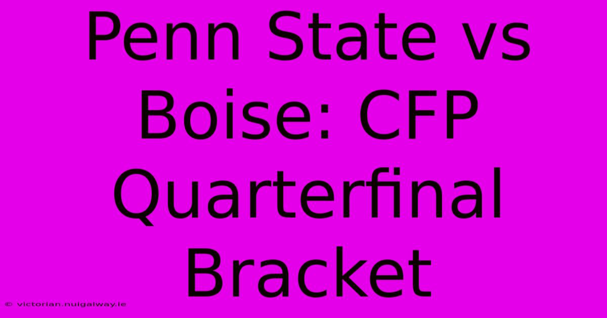 Penn State Vs Boise: CFP Quarterfinal Bracket