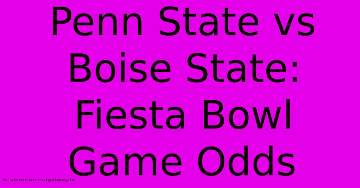 Penn State Vs Boise State: Fiesta Bowl Game Odds