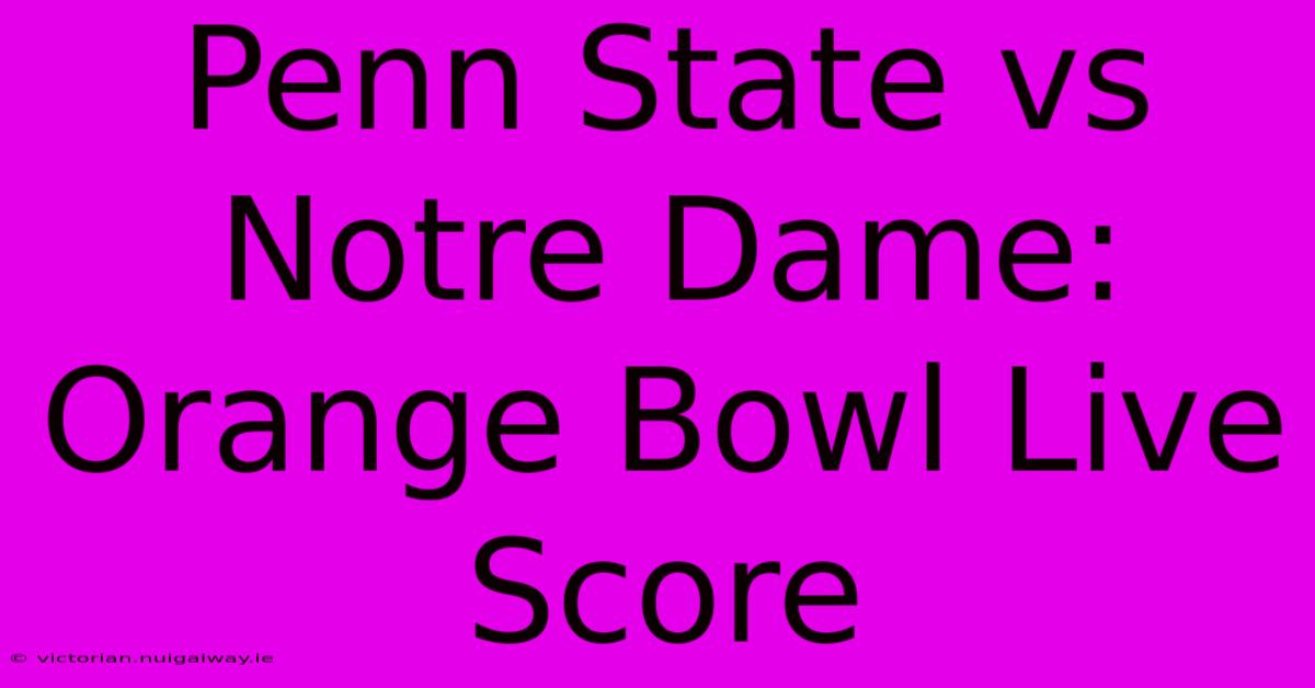 Penn State Vs Notre Dame: Orange Bowl Live Score