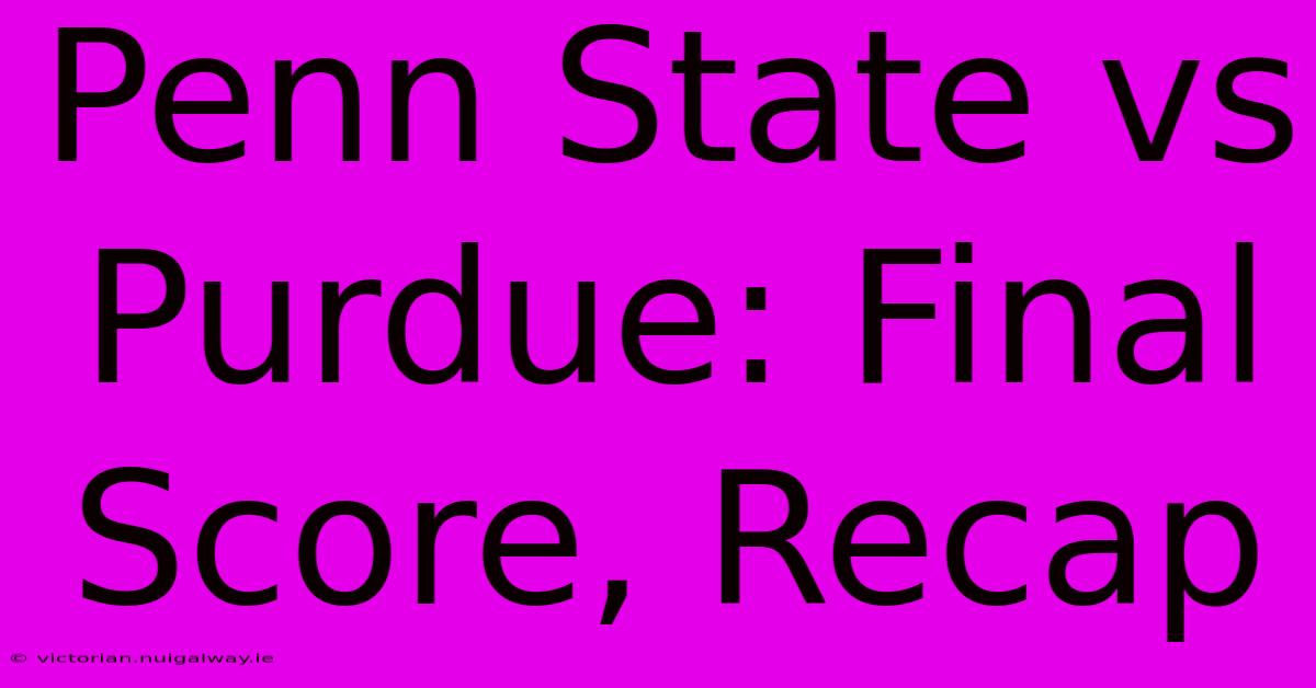 Penn State Vs Purdue: Final Score, Recap