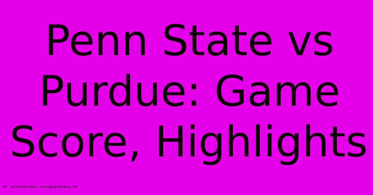 Penn State Vs Purdue: Game Score, Highlights