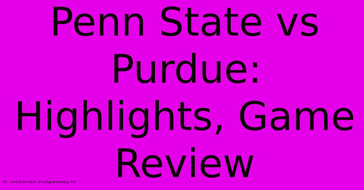 Penn State Vs Purdue: Highlights, Game Review