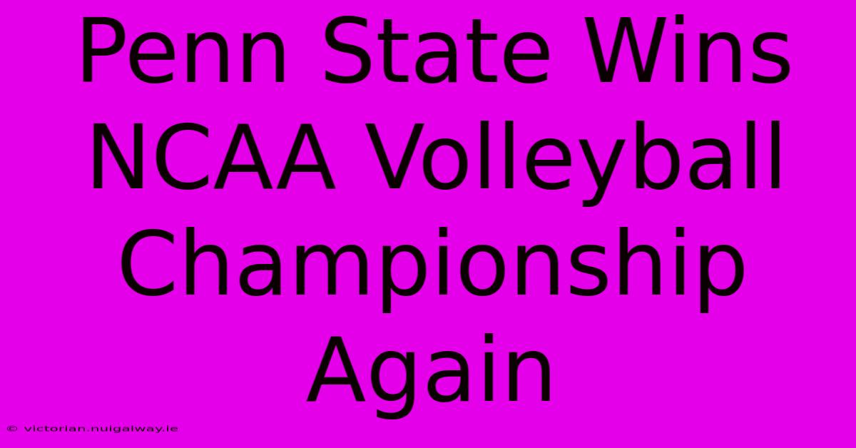 Penn State Wins NCAA Volleyball Championship Again