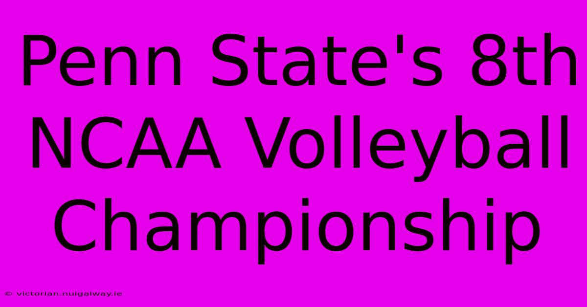 Penn State's 8th NCAA Volleyball Championship